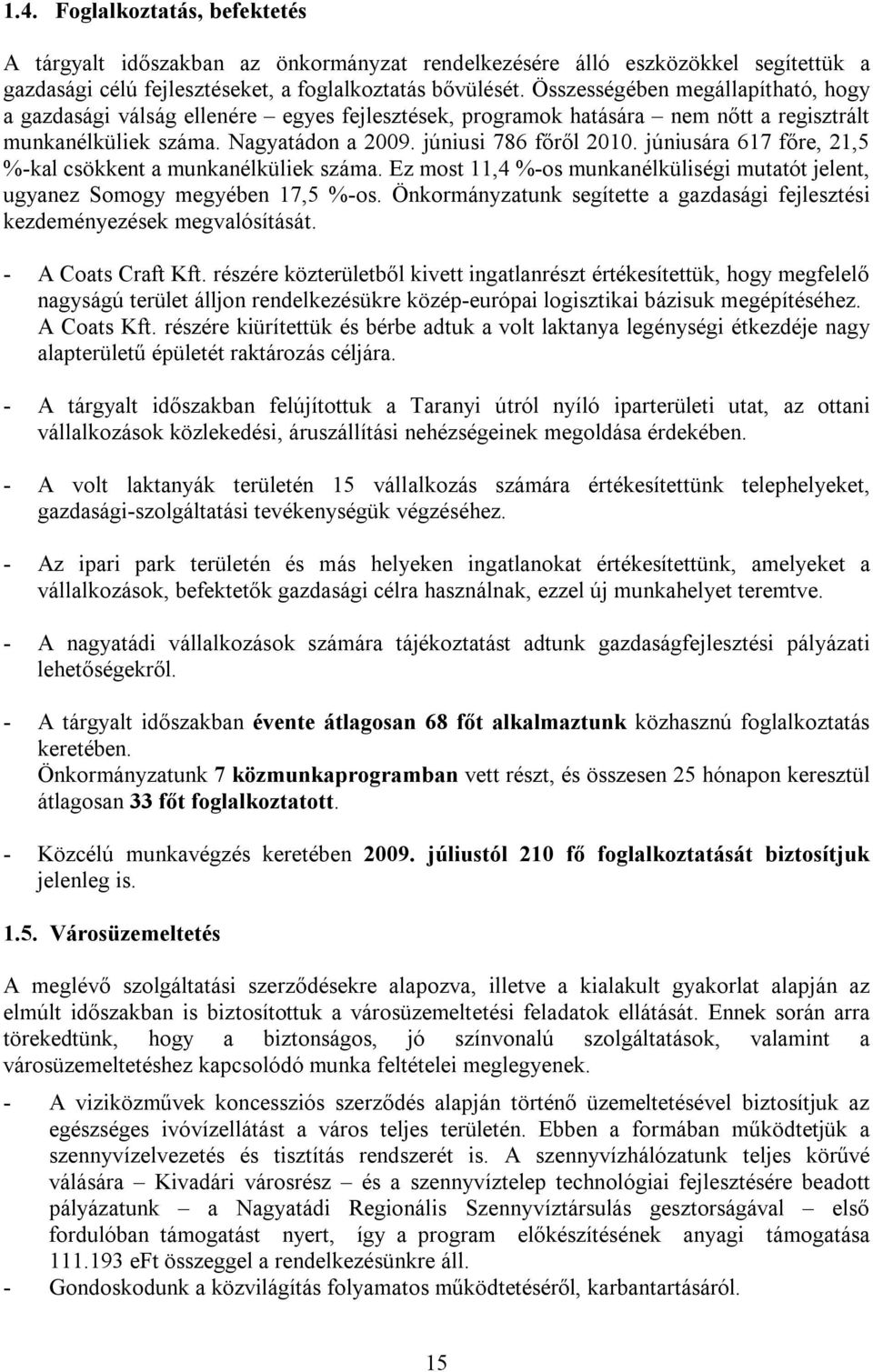 júniusára 617 főre, 21,5 %-kal csökkent a munkanélküliek száma. Ez most 11,4 %-os munkanélküliségi mutatót jelent, ugyanez Somogy megyében 17,5 %-os.