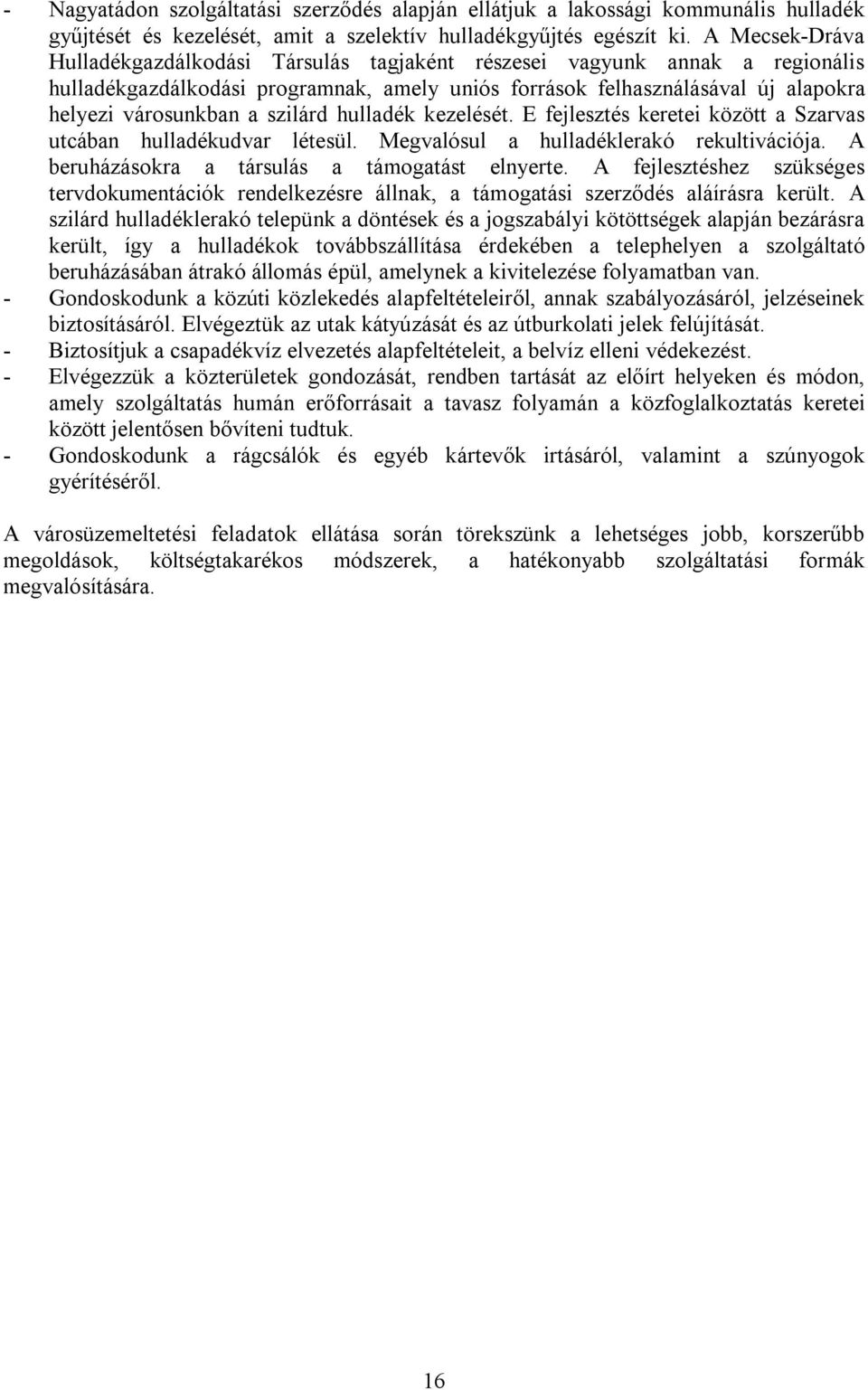 szilárd hulladék kezelését. E fejlesztés keretei között a Szarvas utcában hulladékudvar létesül. Megvalósul a hulladéklerakó rekultivációja. A beruházásokra a társulás a támogatást elnyerte.