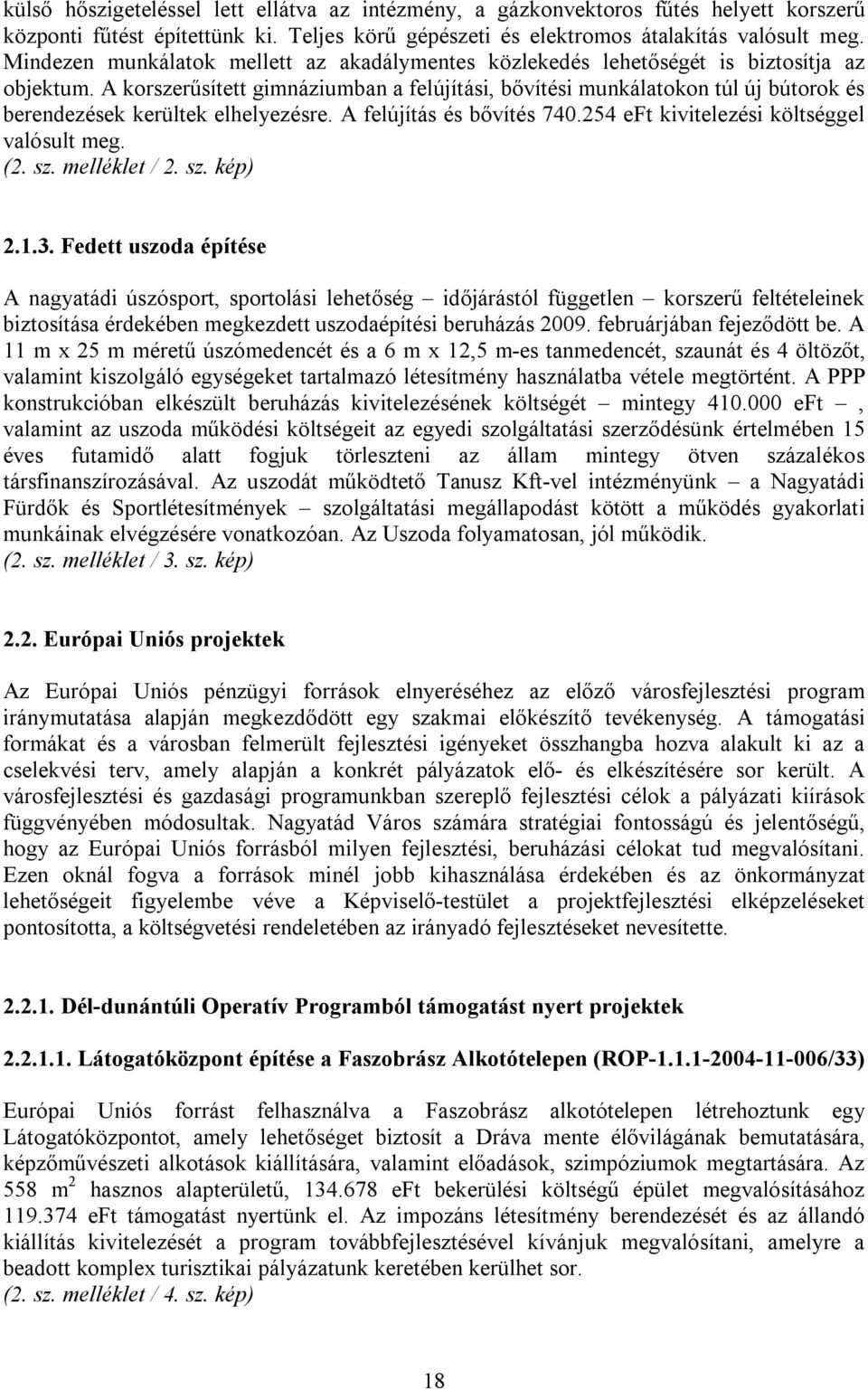 A korszerűsített gimnáziumban a felújítási, bővítési munkálatokon túl új bútorok és berendezések kerültek elhelyezésre. A felújítás és bővítés 740.254 eft kivitelezési költséggel valósult meg. (2. sz.