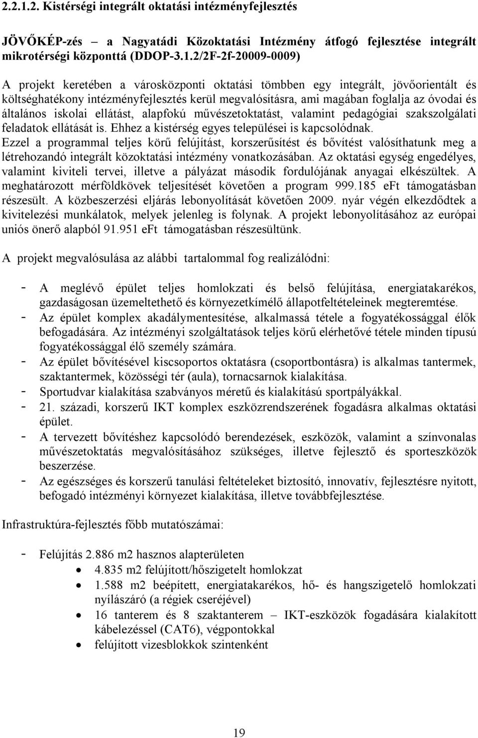 2/2F-2f-20009-0009) A projekt keretében a városközponti oktatási tömbben egy integrált, jövőorientált és költséghatékony intézményfejlesztés kerül megvalósításra, ami magában foglalja az óvodai és