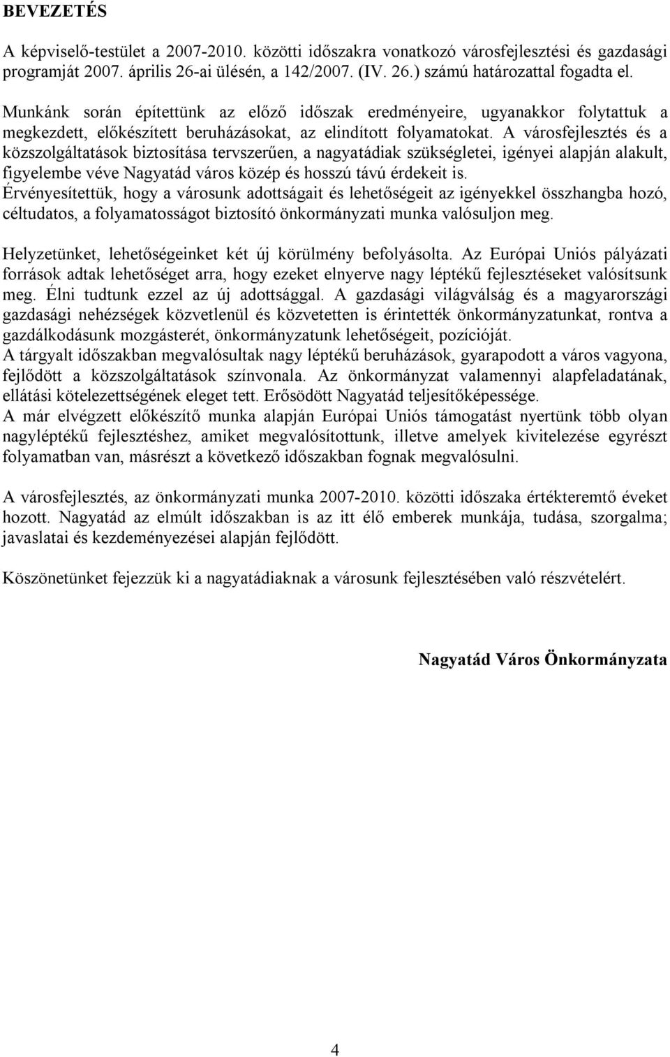 A városfejlesztés és a közszolgáltatások biztosítása tervszerűen, a nagyatádiak szükségletei, igényei alapján alakult, figyelembe véve Nagyatád város közép és hosszú távú érdekeit is.