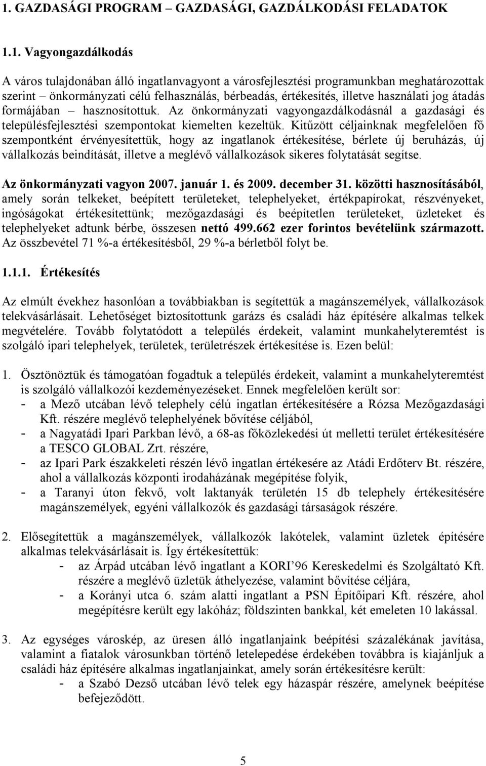 Az önkormányzati vagyongazdálkodásnál a gazdasági és településfejlesztési szempontokat kiemelten kezeltük.