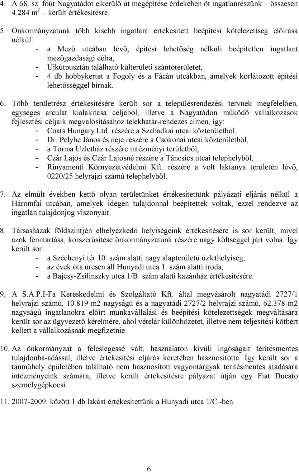 található külterületi szántóterületet, - 4 db hobbykertet a Fogoly és a Fácán utcákban, amelyek korlátozott építési lehetősséggel bírnak. 6.