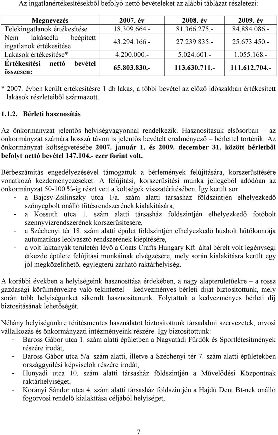 - 113.630.711.- 111.612.704.- * 2007. évben került értékesítésre 1 db lakás, a többi bevétel az előző időszakban értékesített lakások részleteiből származott. 1.1.2. Bérleti hasznosítás Az önkormányzat jelentős helyiségvagyonnal rendelkezik.