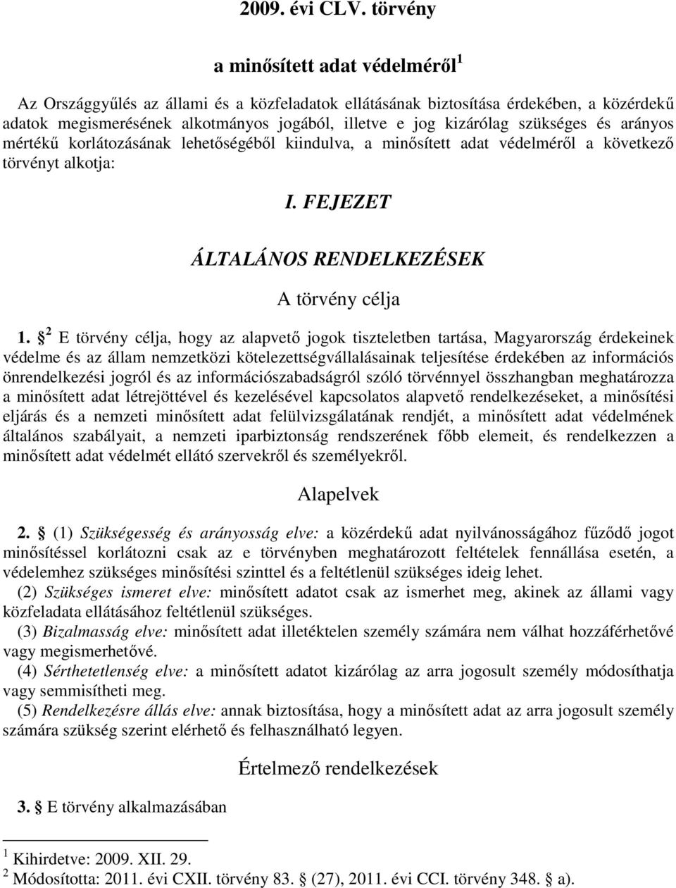 2 E törvény célja, hogy az alapvetı jogok tiszteletben tartása, Magyarország érdekeinek védelme és az állam nemzetközi kötelezettségvállalásainak teljesítése érdekében az információs önrendelkezési