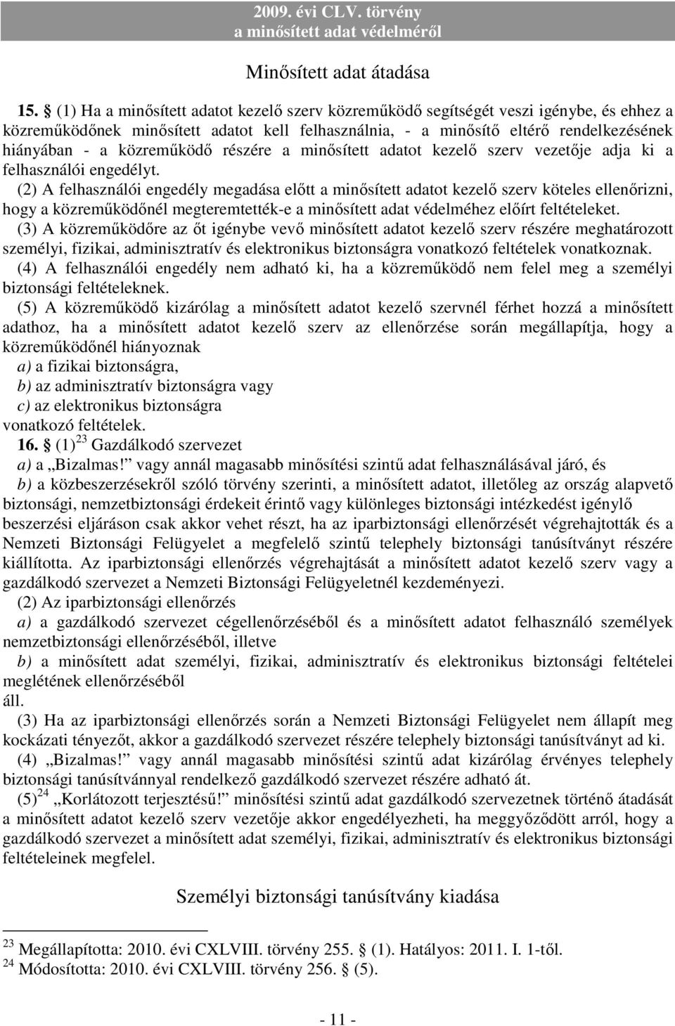 közremőködı részére a minısített adatot kezelı szerv vezetıje adja ki a felhasználói engedélyt.