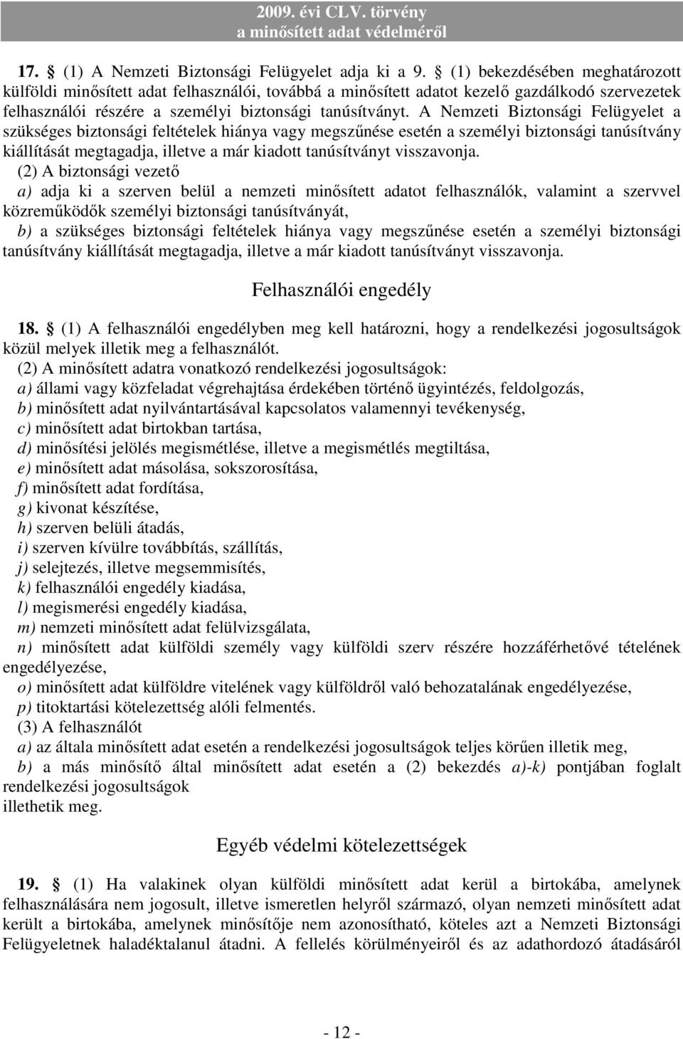 A Nemzeti Biztonsági Felügyelet a szükséges biztonsági feltételek hiánya vagy megszőnése esetén a személyi biztonsági tanúsítvány kiállítását megtagadja, illetve a már kiadott tanúsítványt
