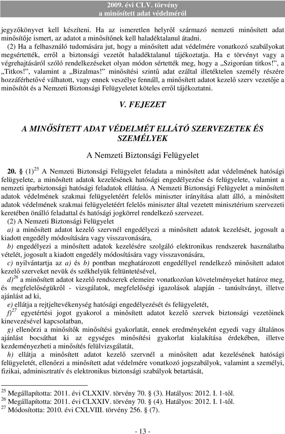 Ha e törvényt vagy a végrehajtásáról szóló rendelkezéseket olyan módon sértették meg, hogy a Szigorúan titkos!, a Titkos!, valamint a Bizalmas!