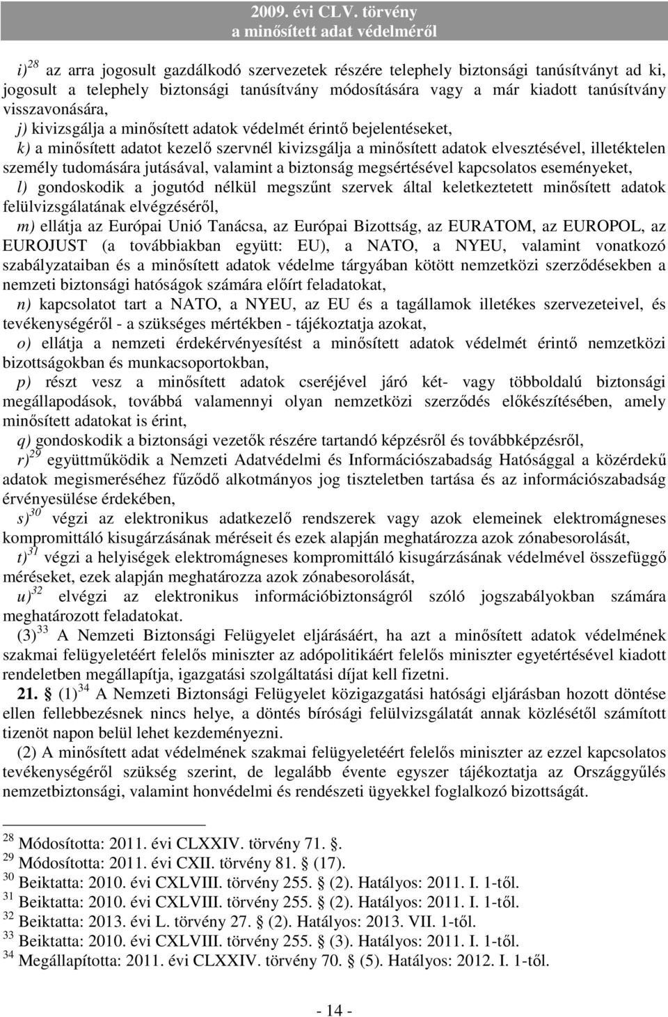 valamint a biztonság megsértésével kapcsolatos eseményeket, l) gondoskodik a jogutód nélkül megszőnt szervek által keletkeztetett minısített adatok felülvizsgálatának elvégzésérıl, m) ellátja az