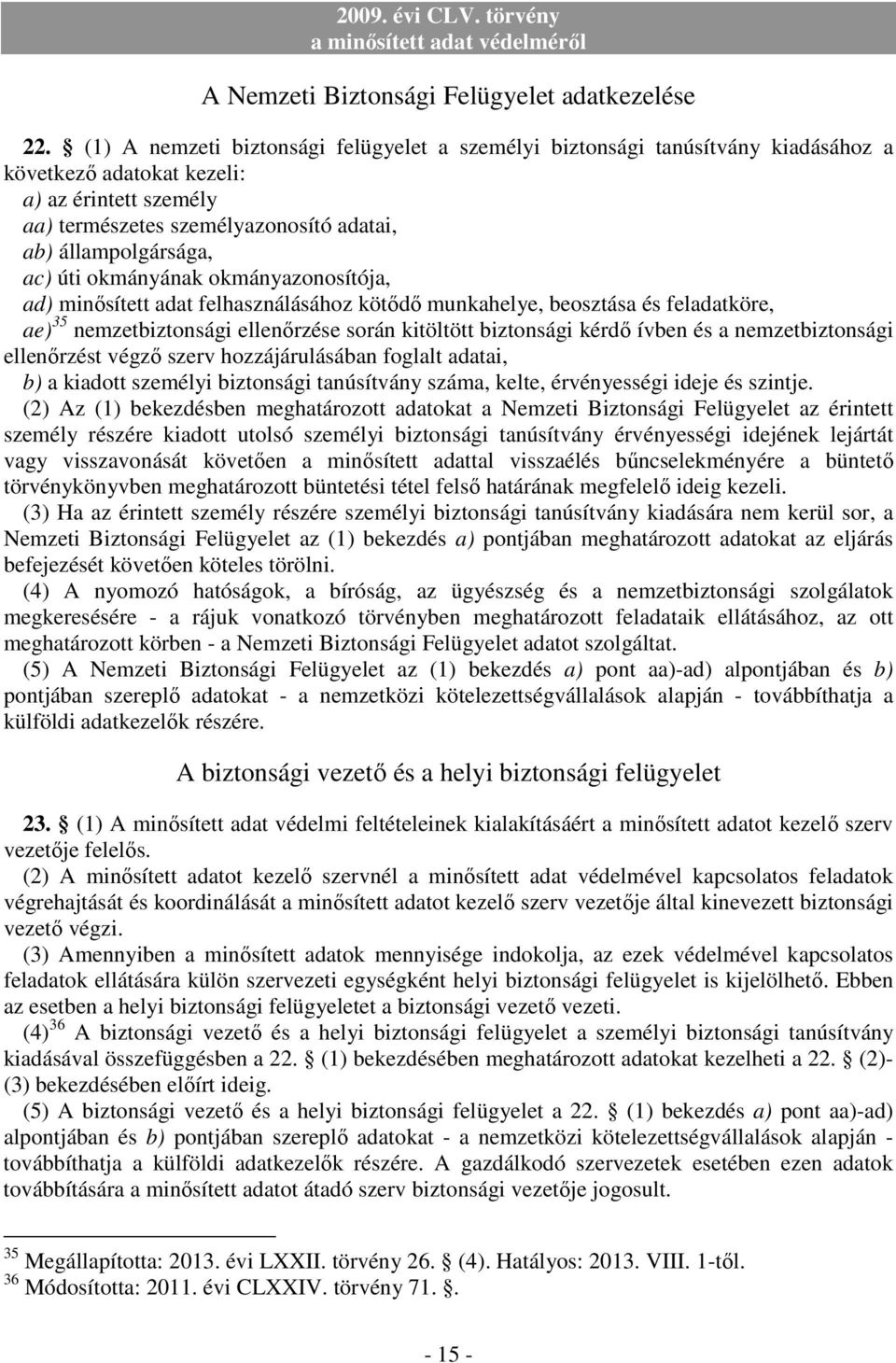 úti okmányának okmányazonosítója, ad) minısített adat felhasználásához kötıdı munkahelye, beosztása és feladatköre, ae) 35 nemzetbiztonsági ellenırzése során kitöltött biztonsági kérdı ívben és a