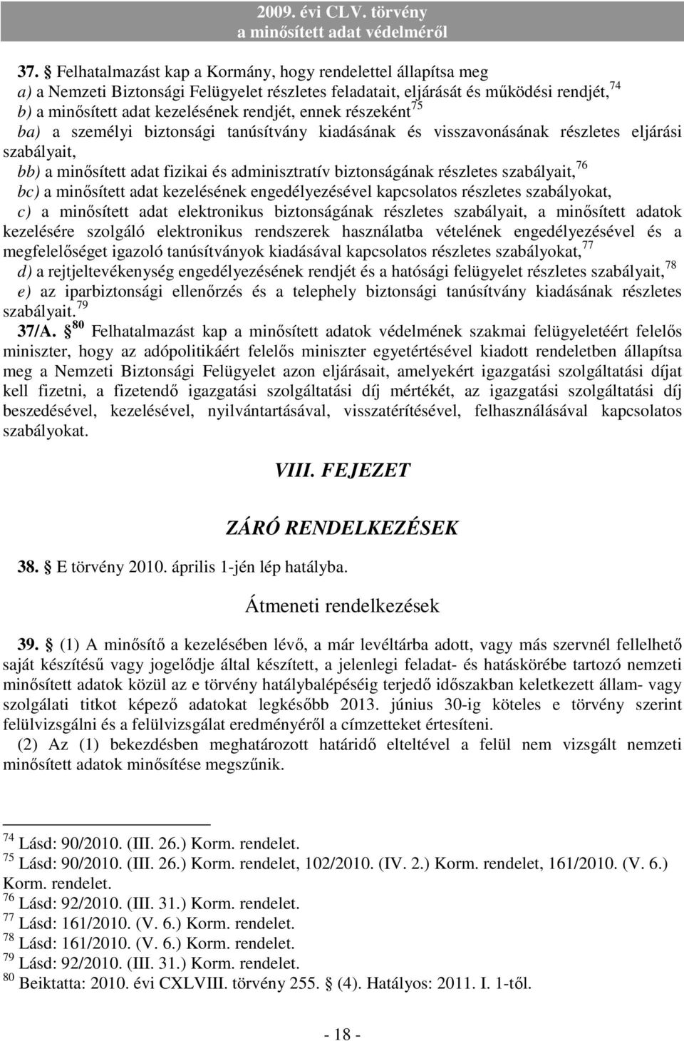 szabályait, 76 bc) a minısített adat kezelésének engedélyezésével kapcsolatos részletes szabályokat, c) a minısített adat elektronikus biztonságának részletes szabályait, a minısített adatok