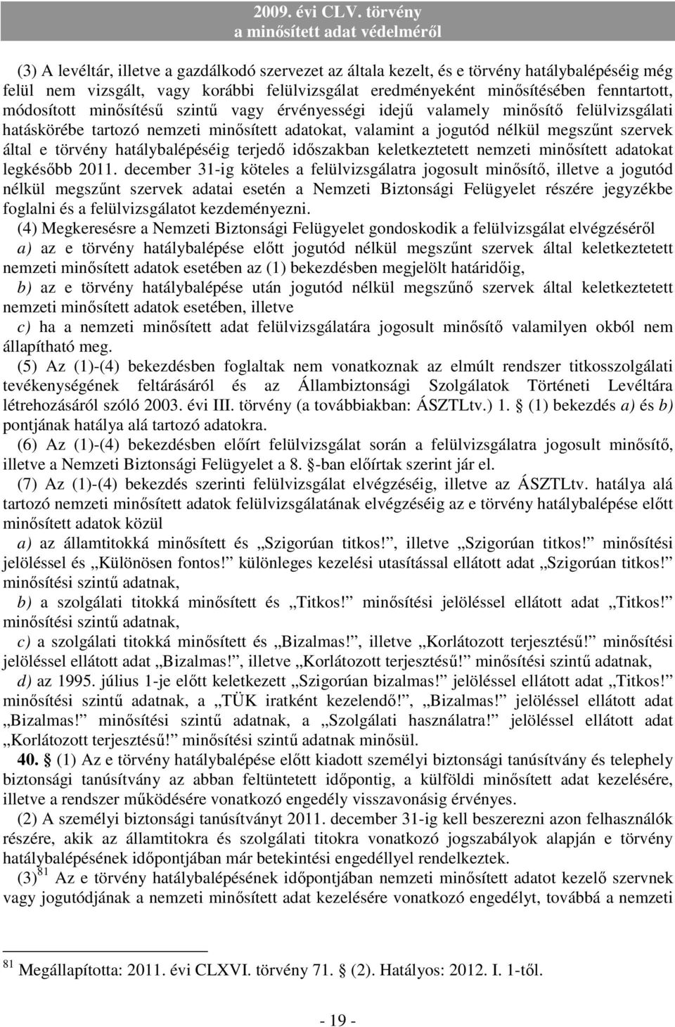 hatálybalépéséig terjedı idıszakban keletkeztetett nemzeti minısített adatokat legkésıbb 2011.