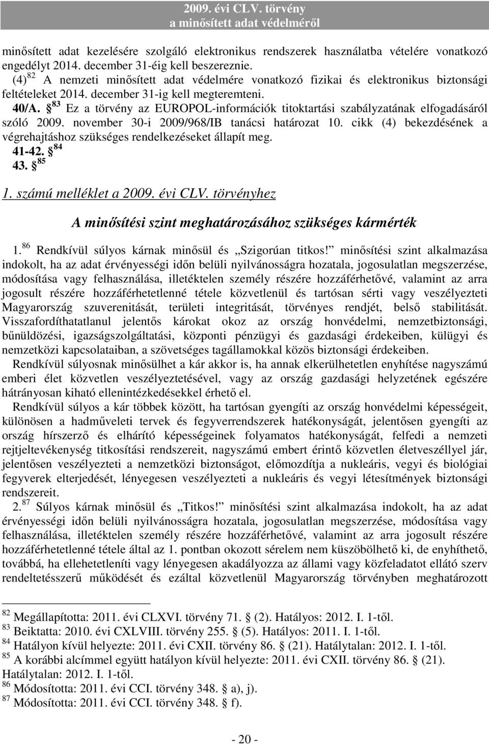 83 Ez a törvény az EUROPOL-információk titoktartási szabályzatának elfogadásáról szóló 2009. november 30-i 2009/968/IB tanácsi határozat 10.