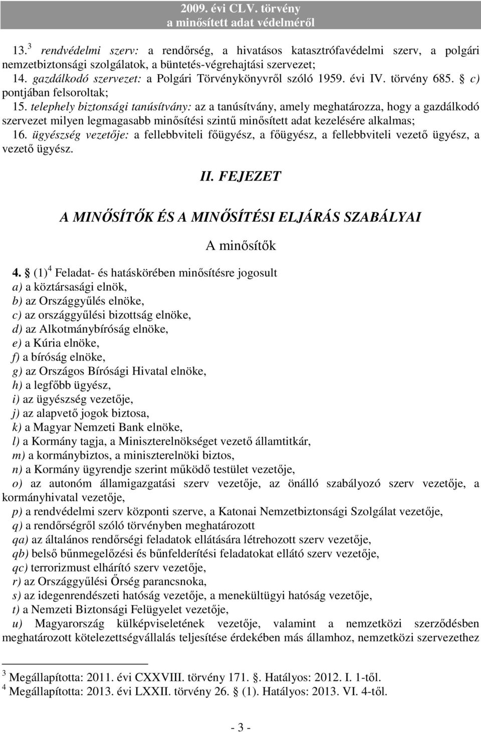telephely biztonsági tanúsítvány: az a tanúsítvány, amely meghatározza, hogy a gazdálkodó szervezet milyen legmagasabb minısítési szintő minısített adat kezelésére alkalmas; 16.