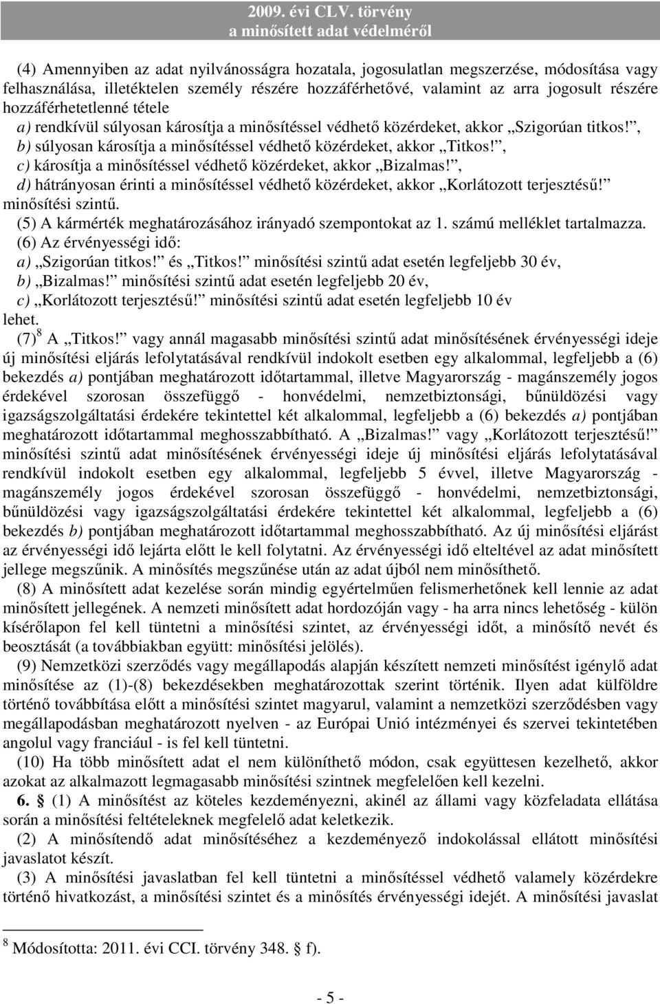 , c) károsítja a minısítéssel védhetı közérdeket, akkor Bizalmas!, d) hátrányosan érinti a minısítéssel védhetı közérdeket, akkor Korlátozott terjesztéső! minısítési szintő.