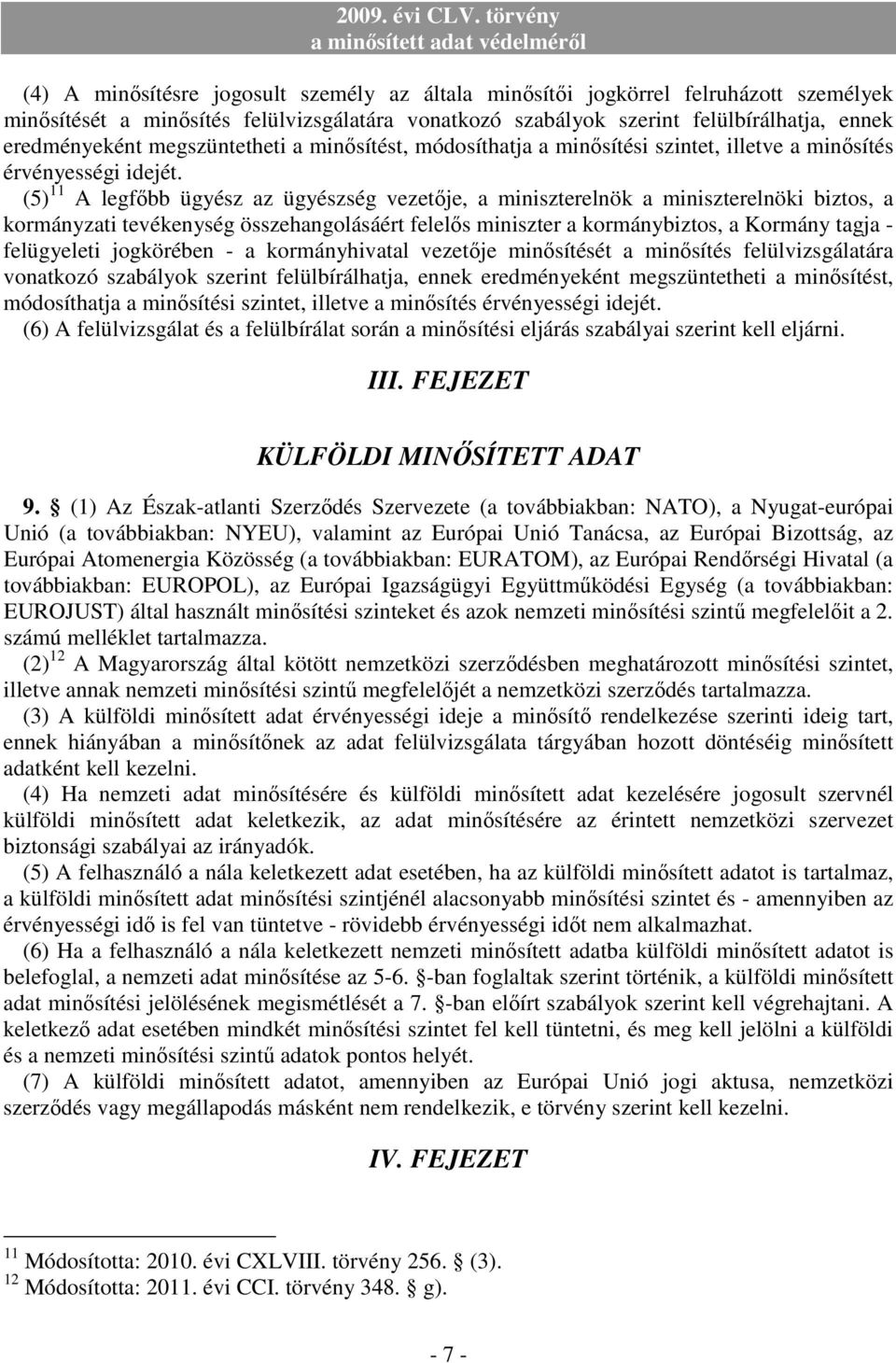 (5) 11 A legfıbb ügyész az ügyészség vezetıje, a miniszterelnök a miniszterelnöki biztos, a kormányzati tevékenység összehangolásáért felelıs miniszter a kormánybiztos, a Kormány tagja - felügyeleti