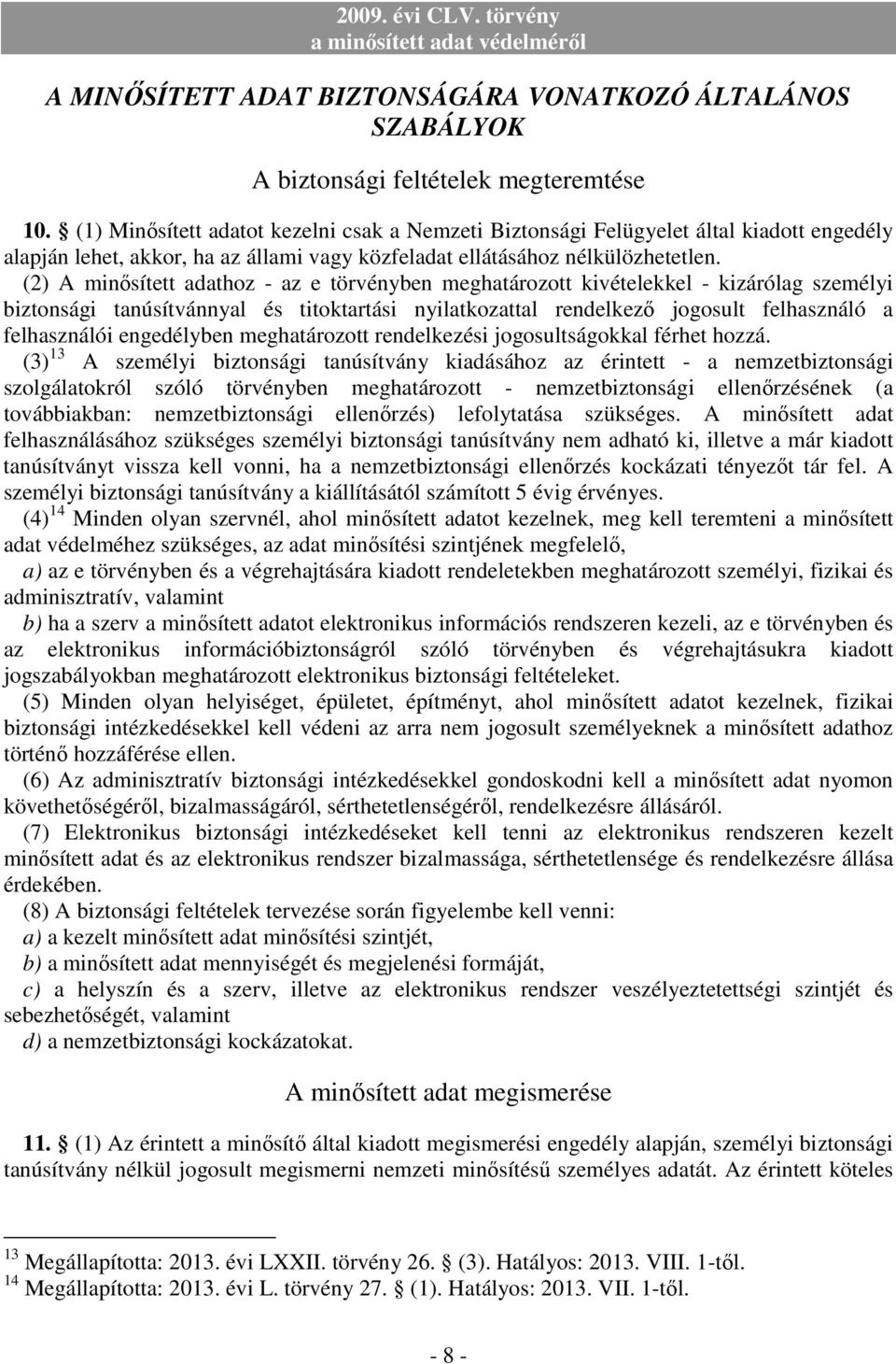 (2) A minısített adathoz - az e törvényben meghatározott kivételekkel - kizárólag személyi biztonsági tanúsítvánnyal és titoktartási nyilatkozattal rendelkezı jogosult felhasználó a felhasználói