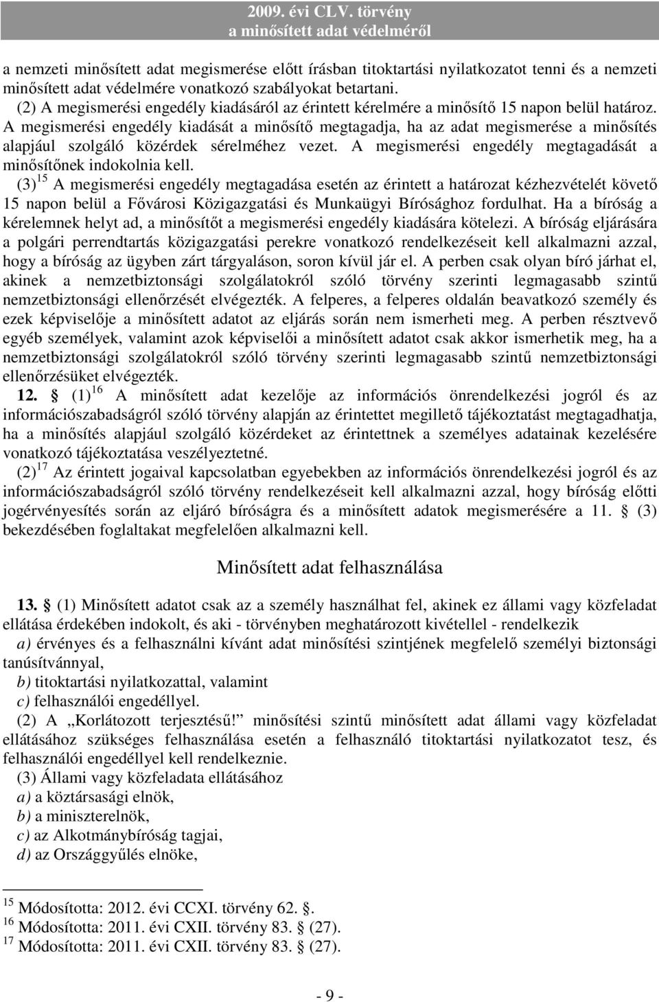 A megismerési engedély kiadását a minısítı megtagadja, ha az adat megismerése a minısítés alapjául szolgáló közérdek sérelméhez vezet.