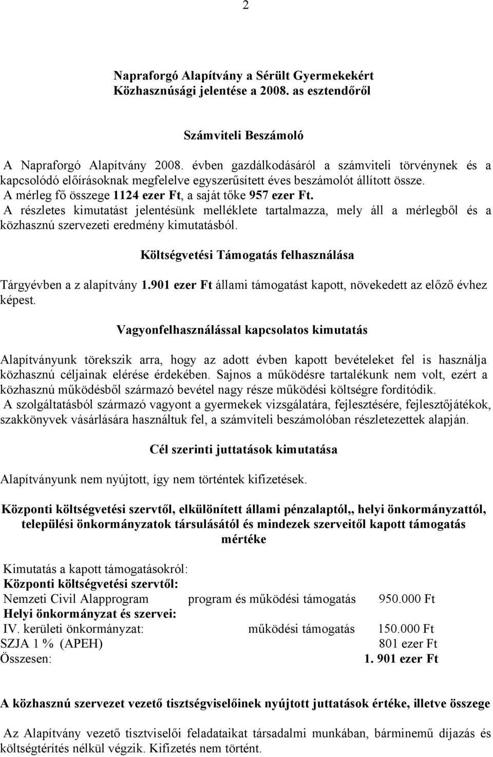 A részletes kimutatást jelentésünk melléklete tartalmazza, mely áll a mérlegből és a közhasznú szervezeti eredmény kimutatásból. Költségvetési Támogatás felhasználása Tárgyévben a z alapítvány 1.