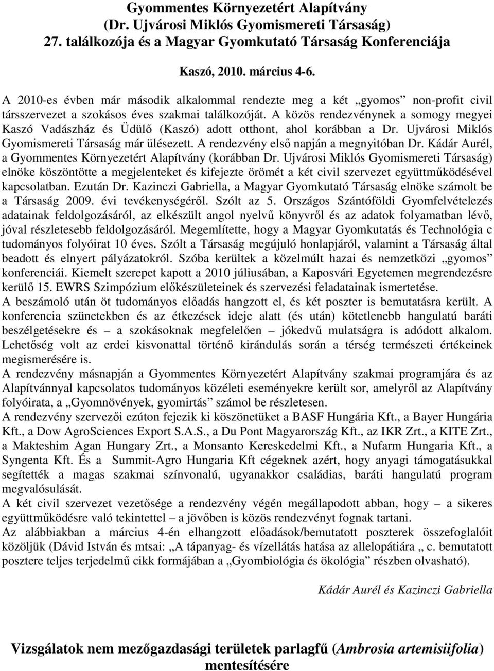 A közös rendezvénynek a somogy megyei Kaszó Vadászház és Üdülő (Kaszó) adott otthont, ahol korábban a Dr. Ujvárosi Miklós Gyomismereti Társaság már ülésezett.