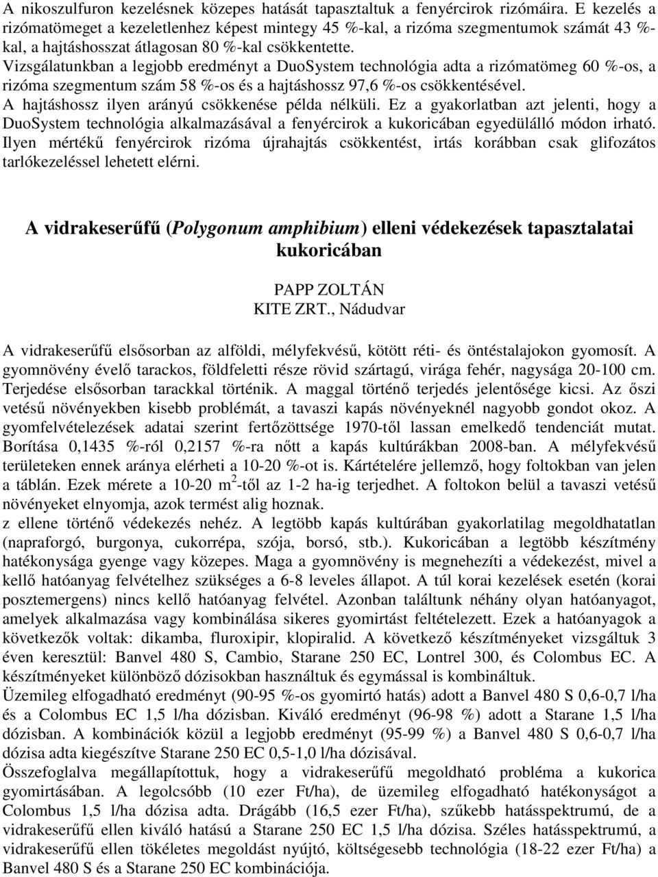 Vizsgálatunkban a legjobb eredményt a DuoSystem technológia adta a rizómatömeg 60 %-os, a rizóma szegmentum szám 58 %-os és a hajtáshossz 97,6 %-os csökkentésével.