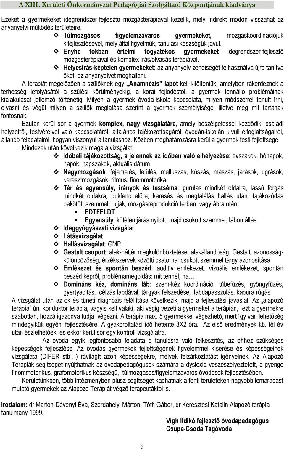 Enyhe fokban értelmi fogyatékos gyermekeket idegrendszer-fejlesztő mozgásterápiával és komplex írás/olvasás terápiával.