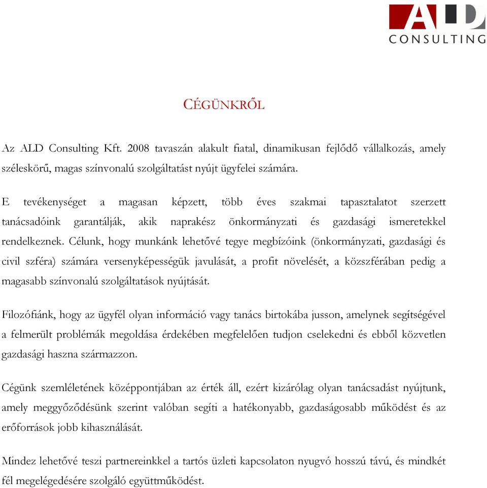 Célunk, hogy munkánk lehetővé tegye megbízóink (önkormányzati, gazdasági és civil szféra) számára versenyképességük javulását, a profit növelését, a közszférában pedig a magasabb színvonalú