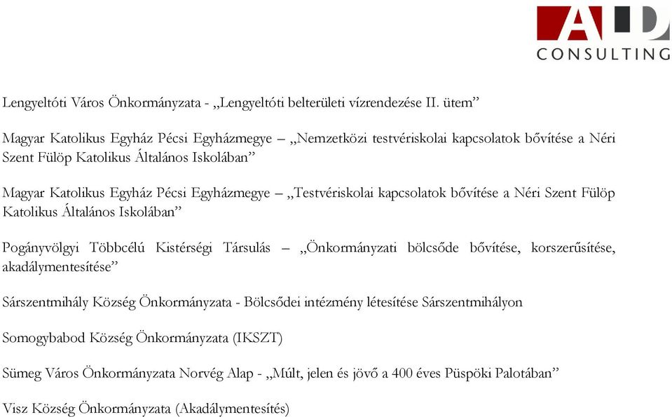 Egyházmegye Testvériskolai kapcsolatok bővítése a Néri Szent Fülöp Katolikus Általános Iskolában Pogányvölgyi Többcélú Kistérségi Társulás Önkormányzati bölcsőde bővítése,