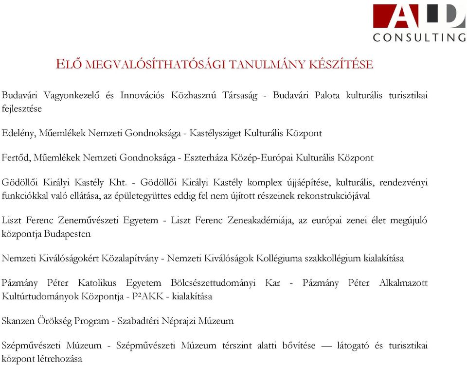 - Gödöllői Királyi Kastély komplex újjáépítése, kulturális, rendezvényi funkciókkal való ellátása, az épületegyüttes eddig fel nem újított részeinek rekonstrukciójával Liszt Ferenc Zeneművészeti