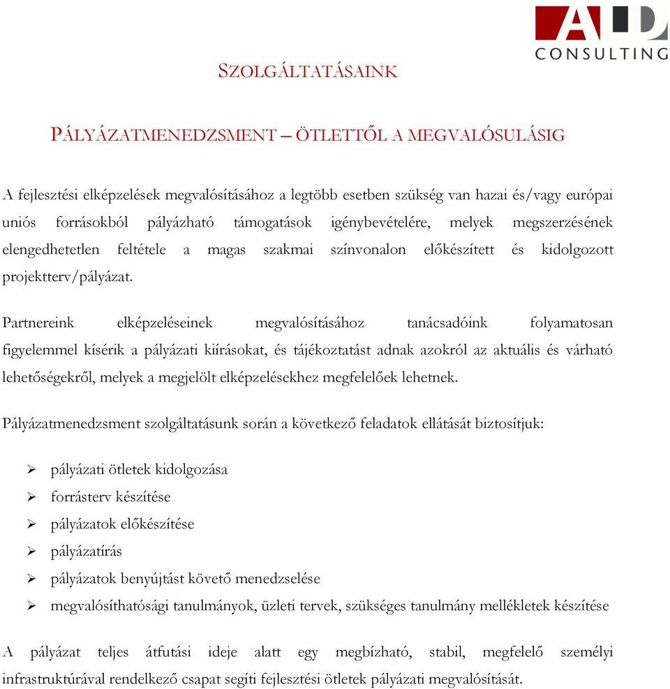 Partnereink elképzeléseinek megvalósításához tanácsadóink folyamatosan figyelemmel kísérik a pályázati kiírásokat, és tájékoztatást adnak azokról az aktuális és várható lehetőségekről, melyek a