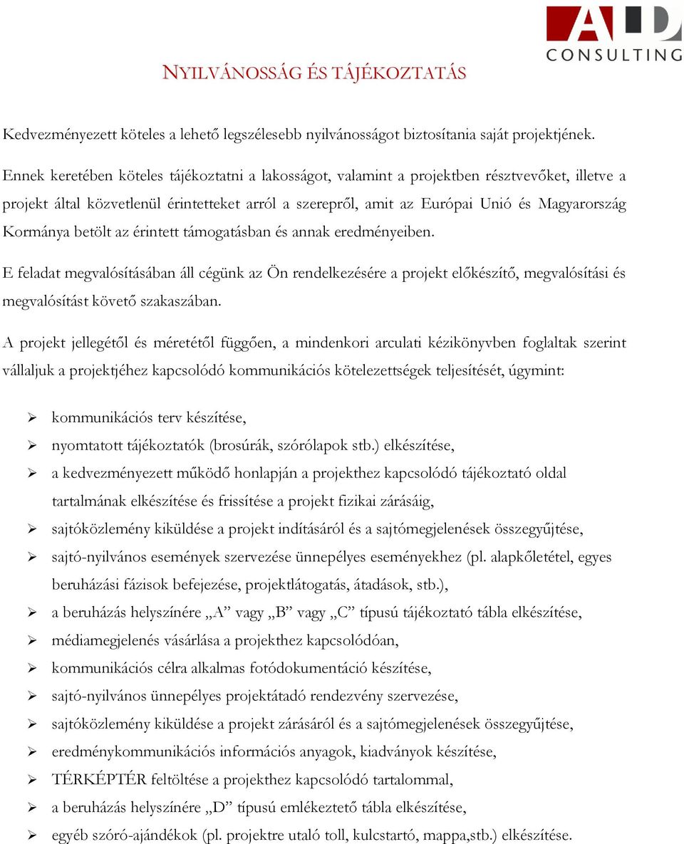 Kormánya betölt az érintett támogatásban és annak eredményeiben. E feladat megvalósításában áll cégünk az Ön rendelkezésére a projekt előkészítő, megvalósítási és megvalósítást követő szakaszában.
