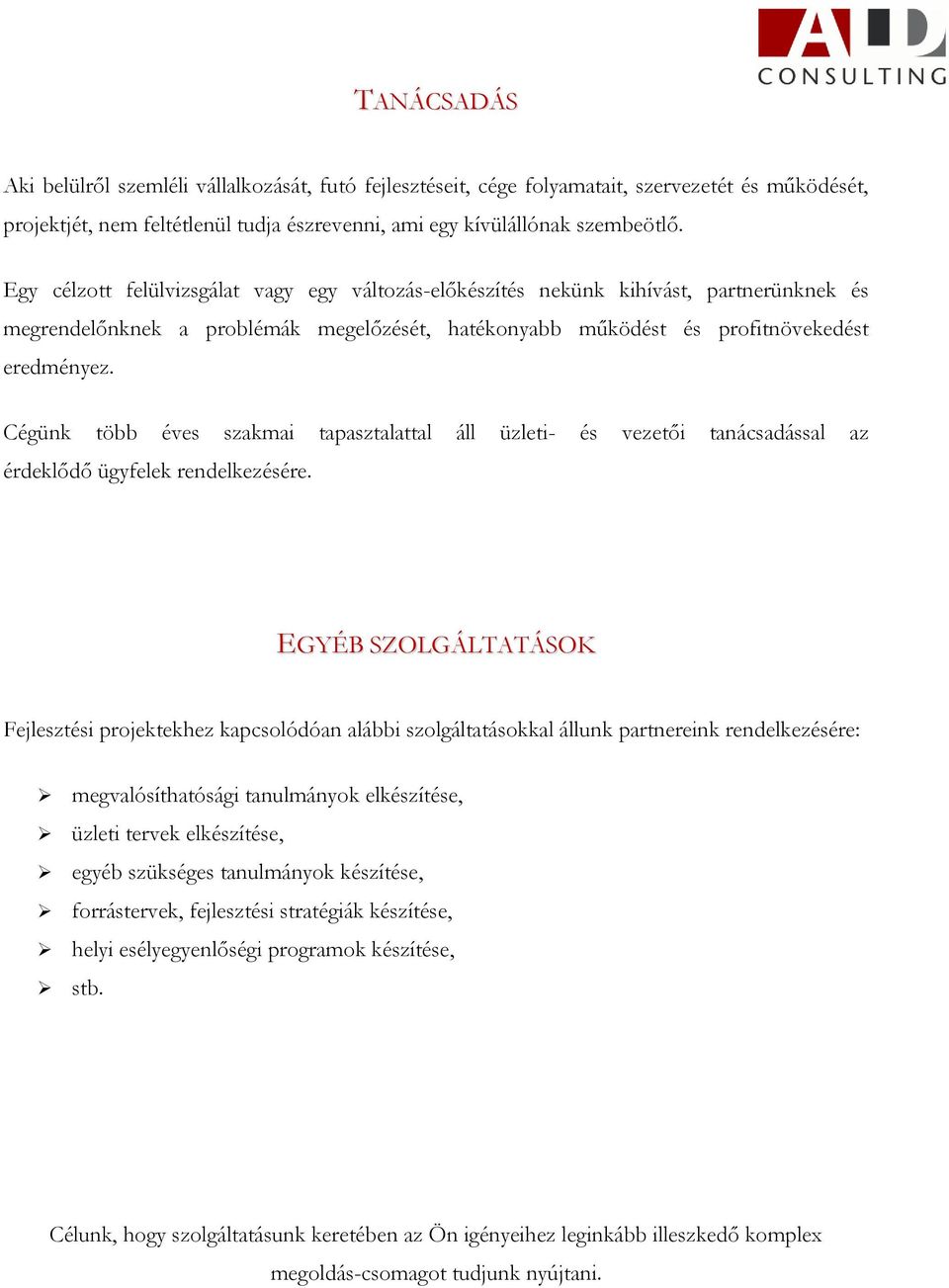 Cégünk több éves szakmai tapasztalattal áll üzleti- és vezetői tanácsadással az érdeklődő ügyfelek rendelkezésére.