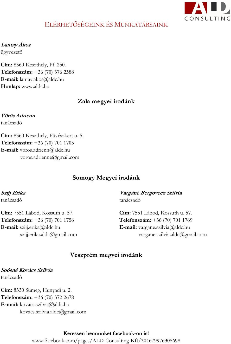 com Somogy Megyei irodánk Szijj Erika tanácsadó Vargáné Bergovecz Szilvia tanácsadó Cím: 7551 Lábod, Kossuth u. 57. Cím: 7551 Lábod, Kossuth u. 57. Telefonszám: +36 (70) 701 1756 Telefonszám: +36 (70) 701 1769 E-mail: szijj.