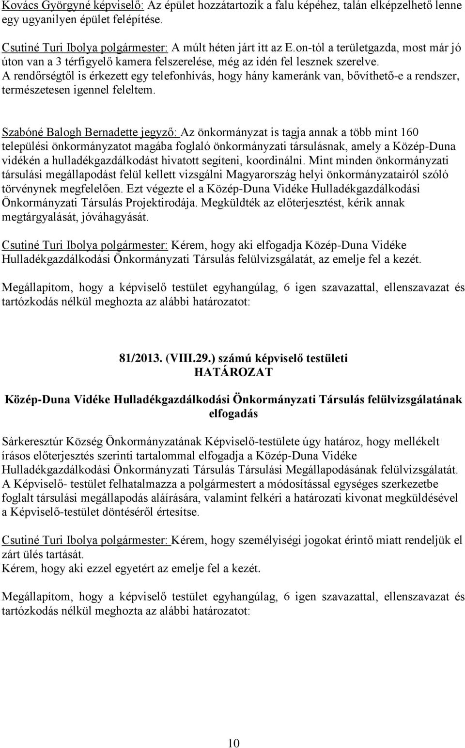 A rendőrségtől is érkezett egy telefonhívás, hogy hány kameránk van, bővíthető-e a rendszer, természetesen igennel feleltem.