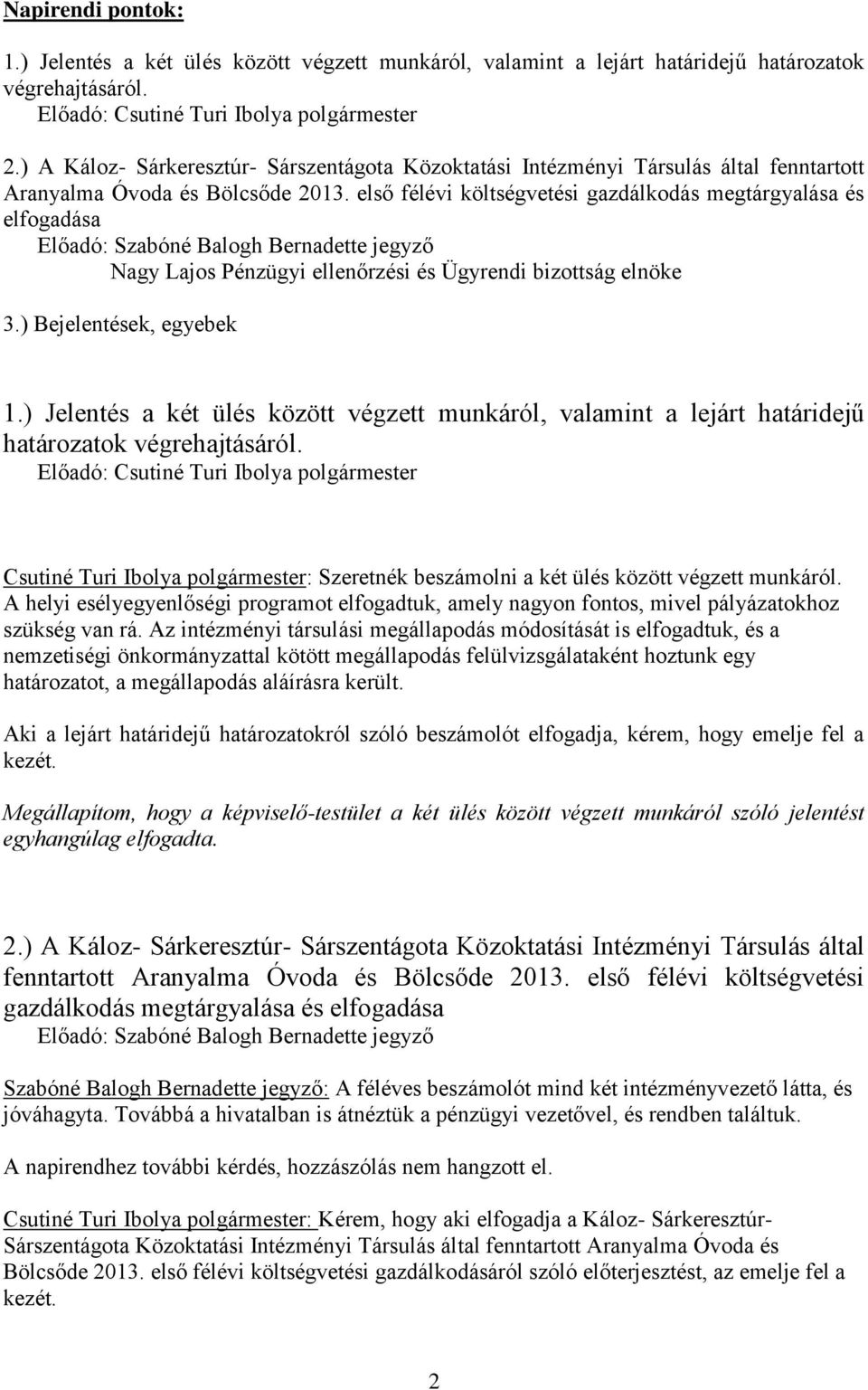 első félévi költségvetési gazdálkodás megtárgyalása és elfogadása Előadó: Szabóné Balogh Bernadette jegyző Nagy Lajos Pénzügyi ellenőrzési és Ügyrendi bizottság elnöke 3.) Bejelentések, egyebek 1.