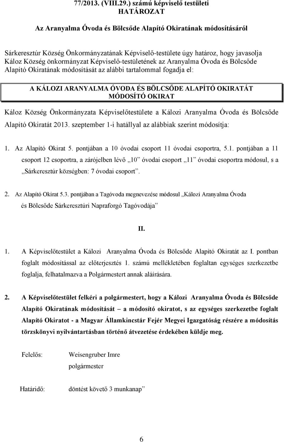 önkormányzat Képviselő-testületének az Aranyalma Óvoda és Bölcsőde Alapító Okiratának módosítását az alábbi tartalommal fogadja el: A KÁLOZI ARANYALMA ÓVODA ÉS BÖLCSŐDE ALAPÍTÓ OKIRATÁT MÓDOSÍTÓ