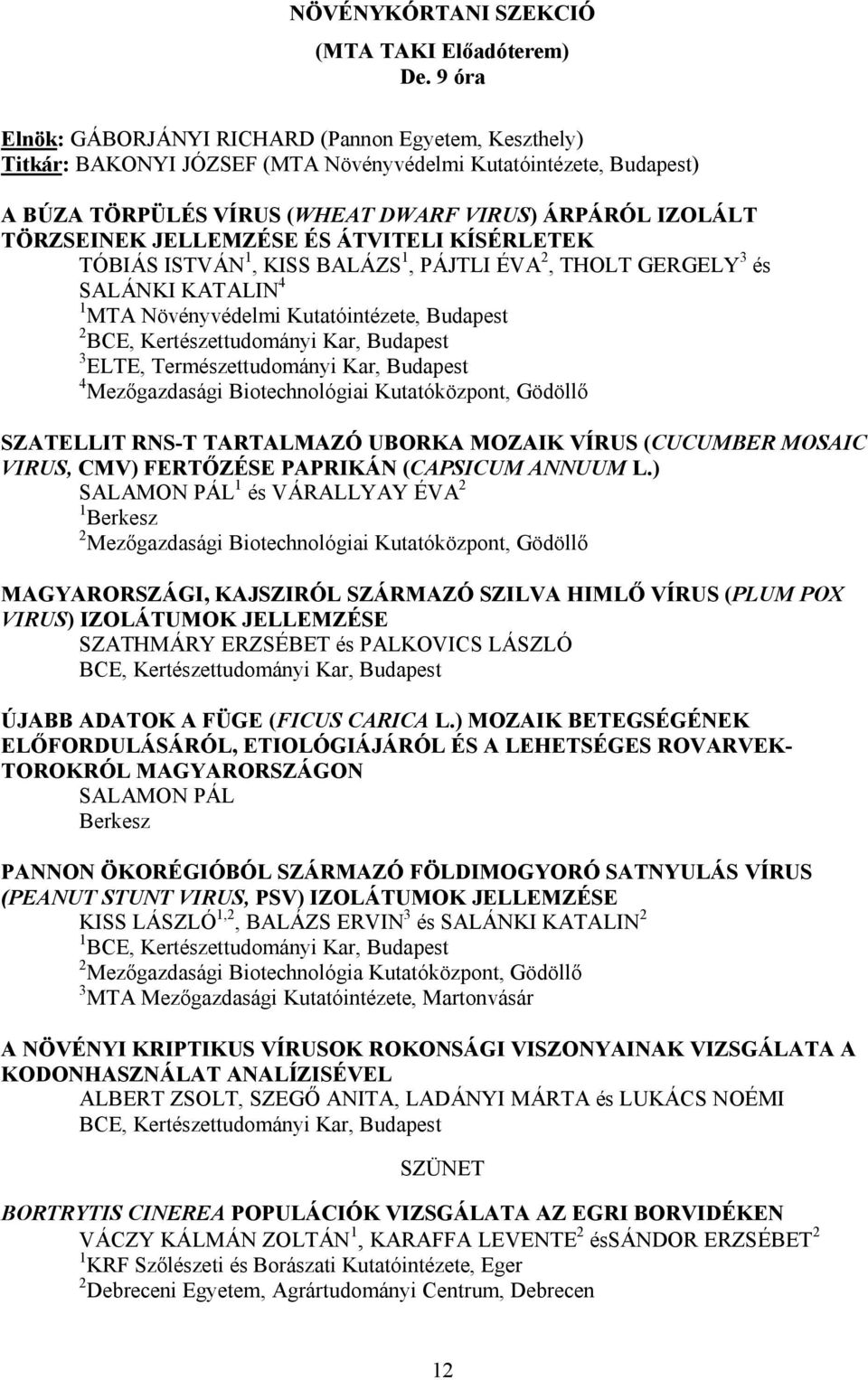 JELLEMZÉSE ÉS ÁTVITELI KÍSÉRLETEK TÓBIÁS ISTVÁN 1, KISS BALÁZS 1, PÁJTLI ÉVA 2, THOLT GERGELY 3 és SALÁNKI KATALIN 4 1 MTA Növényvédelmi Kutatóintézete, Budapest 2 BCE, Kertészettudományi Kar,