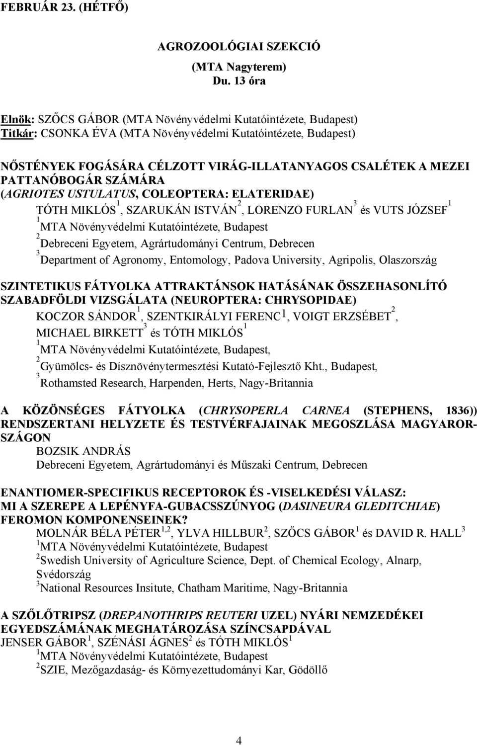 PATTANÓBOGÁR SZÁMÁRA (AGRIOTES USTULATUS, COLEOPTERA: ELATERIDAE) TÓTH MIKLÓS 1, SZARUKÁN ISTVÁN 2, LORENZO FURLAN 3 és VUTS JÓZSEF 1 1 MTA Növényvédelmi Kutatóintézete, Budapest 2 Debreceni Egyetem,