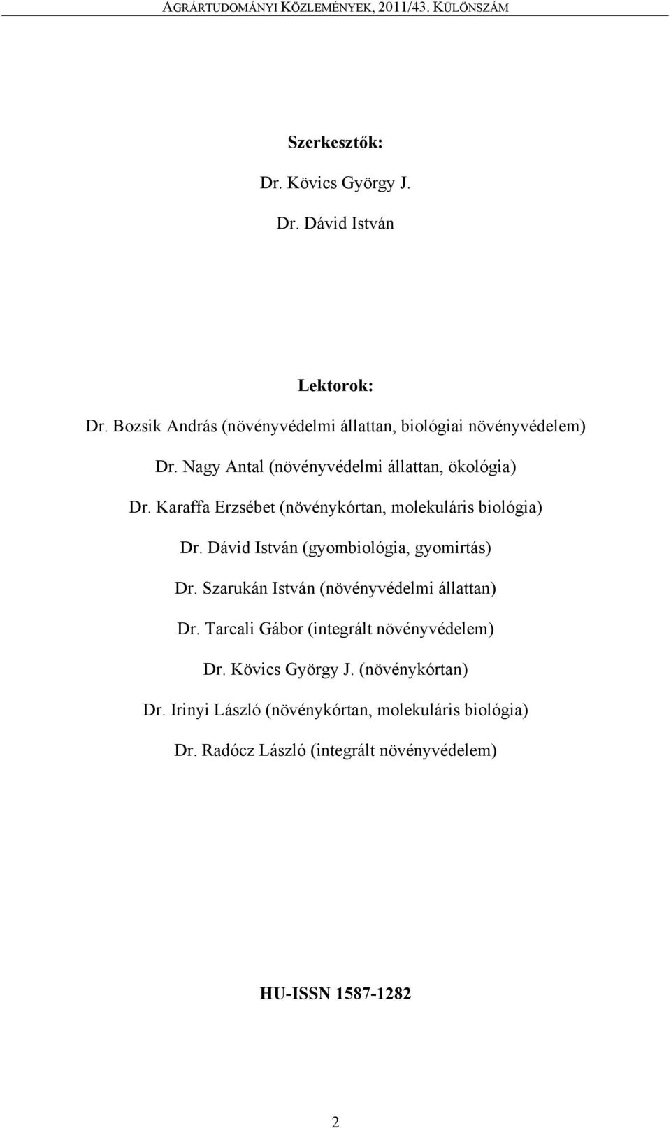 Karaffa Erzsébet (növénykórtan, molekuláris biológia) Dr. Dávid István (gyombiológia, gyomirtás) Dr.