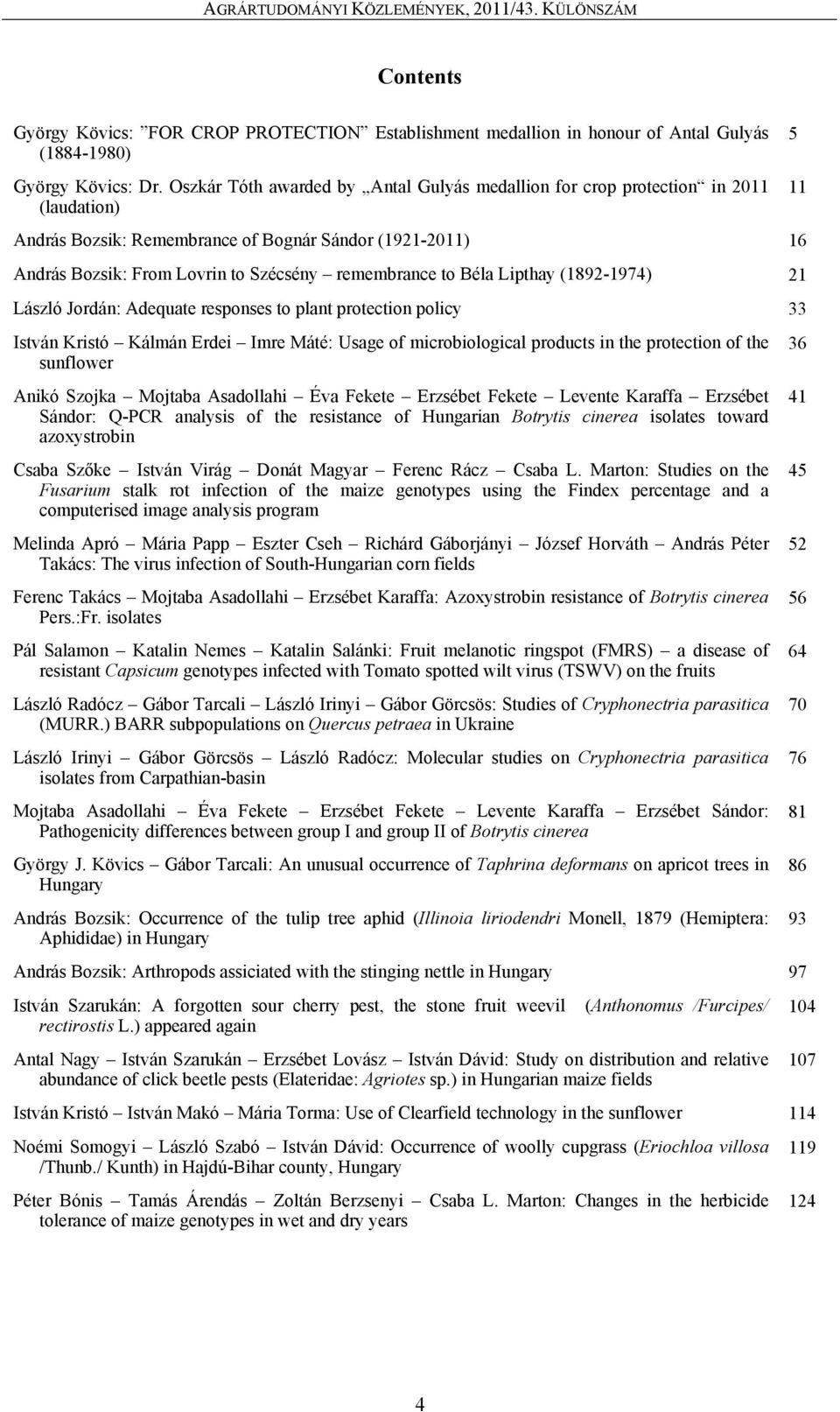 to Béla Lipthay (1892-1974) 21 László Jordán: Adequate responses to plant protection policy 33 István Kristó Kálmán Erdei Imre Máté: Usage of microbiological products in the protection of the