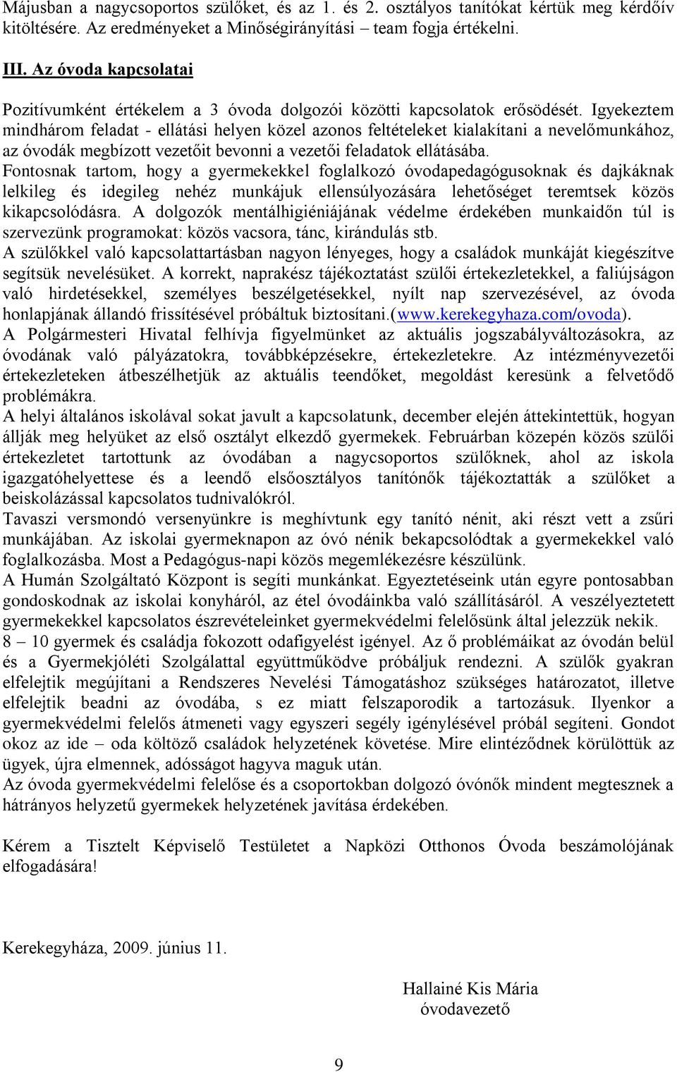 Igyekeztem mindhárom feladat - ellátási helyen közel azonos feltételeket kialakítani a nevelőmunkához, az óvodák megbízott vezetőit bevonni a vezetői feladatok ellátásába.