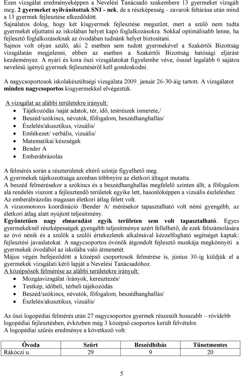 Sajnálatos dolog, hogy két kisgyermek fejlesztése megszűnt, mert a szülő nem tudta gyermekét eljuttatni az iskolában helyet kapó foglalkozásokra.