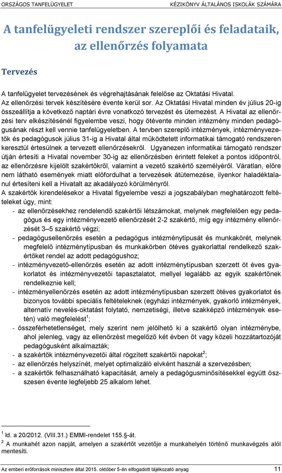 A Hivatal az ellenőrzési terv elkészítésénél figyelembe veszi, hogy ötévente minden intézmény minden pedagógusának részt kell vennie tanfelügyeletben.