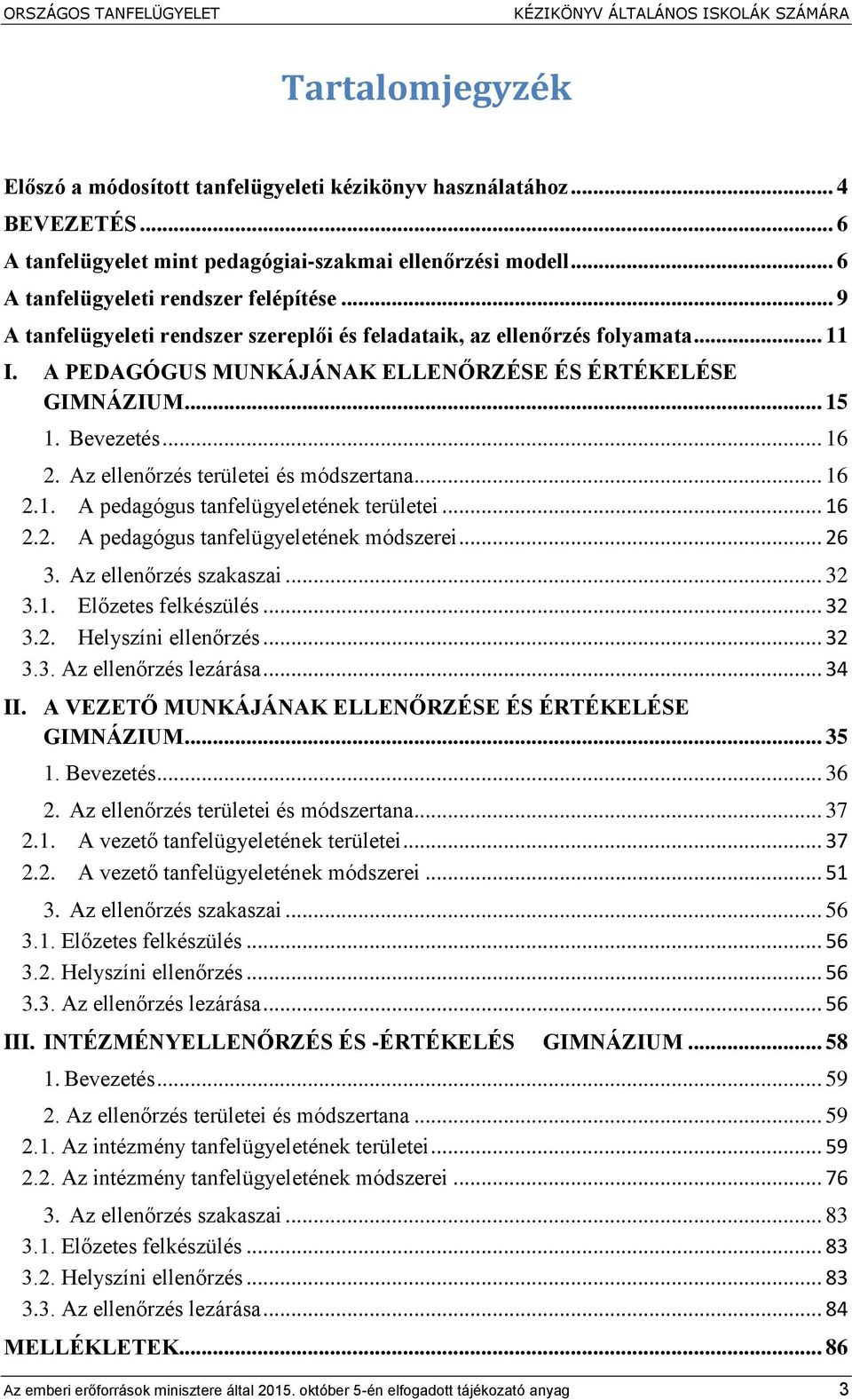 A PEDAGÓGUS MUNKÁJÁNAK ELLENŐRZÉSE ÉS ÉRTÉKELÉSE GIMNÁZIUM... 15 1. Bevezetés... 16 2. Az ellenőrzés területei és módszertana... 16 2.1. A pedagógus tanfelügyeletének területei... 16 2.2. A pedagógus tanfelügyeletének módszerei.