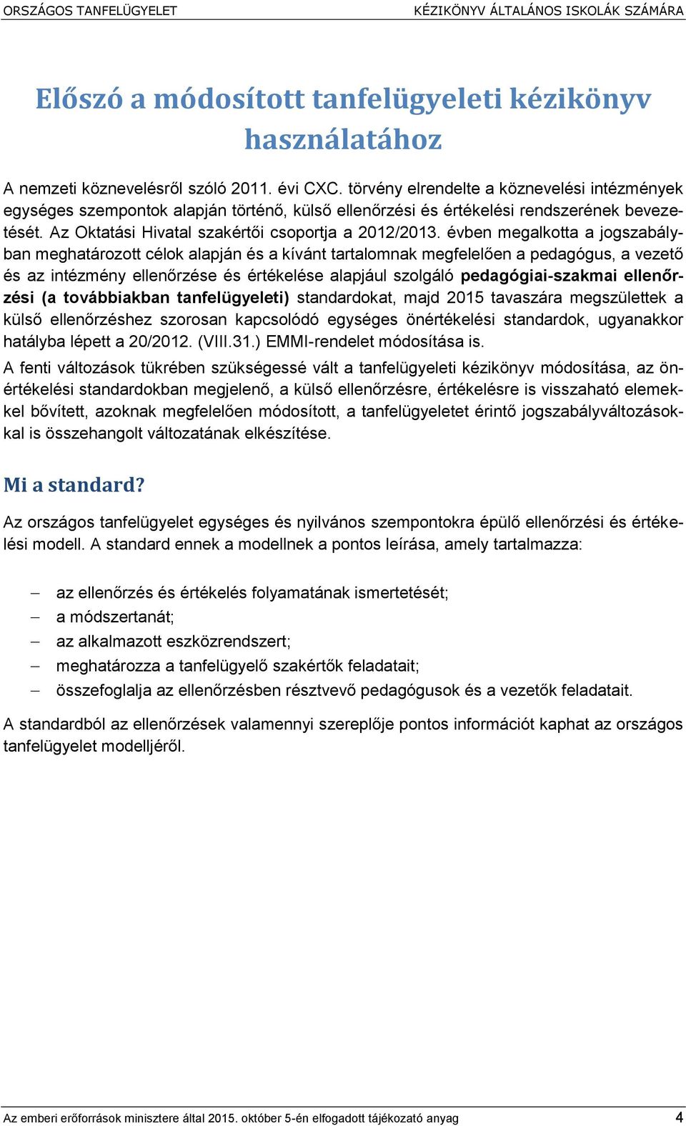 évben megalkotta a jogszabályban meghatározott célok alapján és a kívánt tartalomnak megfelelően a pedagógus, a vezető és az intézmény ellenőrzése és értékelése alapjául szolgáló pedagógiai-szakmai