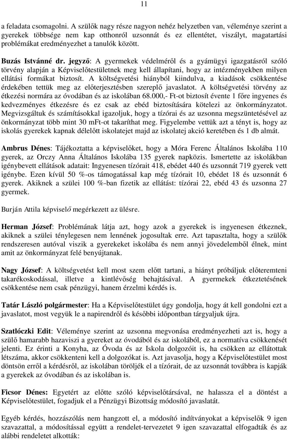 Buzás Istvánné dr. jegyző: A gyermekek védelméről és a gyámügyi igazgatásról szóló törvény alapján a Képviselőtestületnek meg kell állapítani, hogy az intézményekben milyen ellátási formákat biztosít.