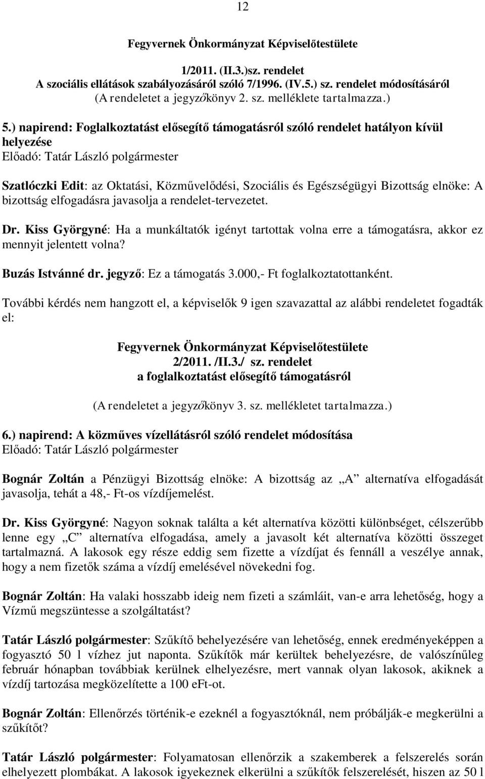 elfogadásra javasolja a rendelet-tervezetet. Dr. Kiss Györgyné: Ha a munkáltatók igényt tartottak volna erre a támogatásra, akkor ez mennyit jelentett volna? Buzás Istvánné dr.