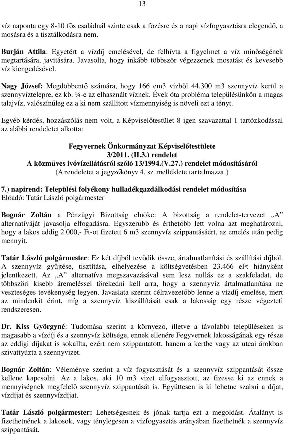 Nagy József: Megdöbbentő számára, hogy 166 em3 vízből 44.300 m3 szennyvíz kerül a szennyvíztelepre, ez kb. ¼-e az elhasznált víznek.