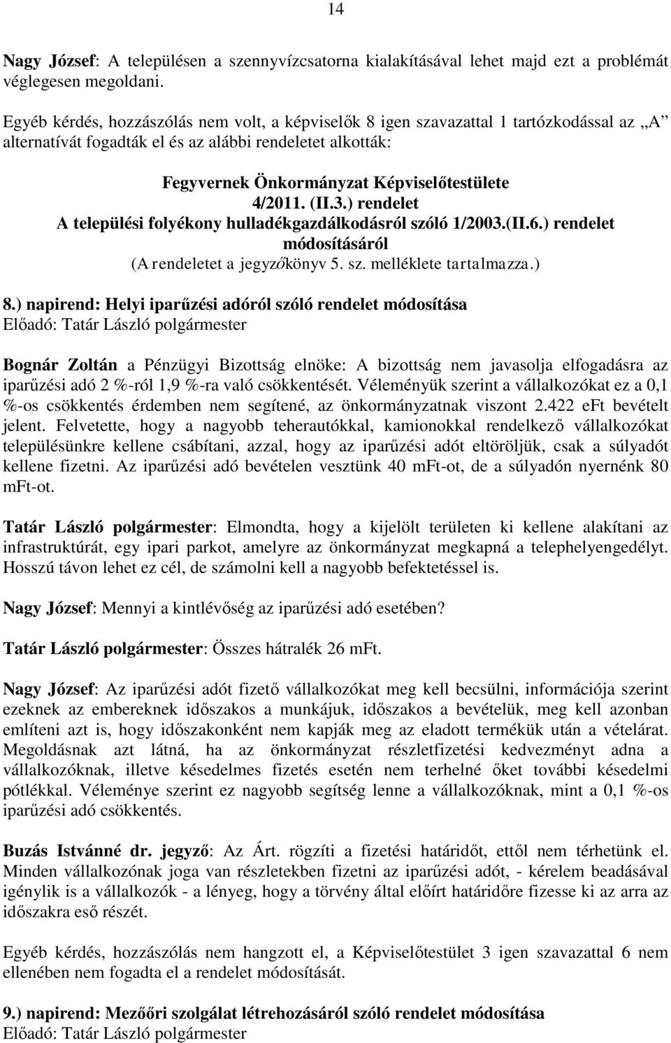 (II.3.) rendelet A települési folyékony hulladékgazdálkodásról szóló 1/2003.(II.6.) rendelet módosításáról (A rendeletet a jegyzőkönyv 5. sz. melléklete tartalmazza.) 8.