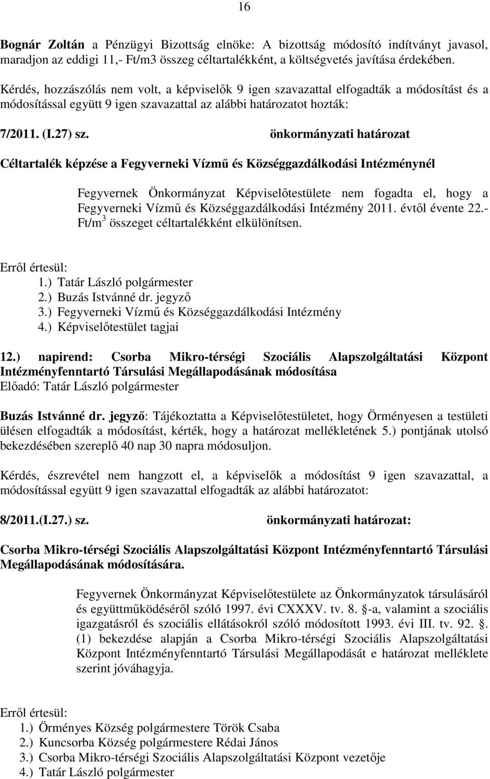 önkormányzati határozat Céltartalék képzése a Fegyverneki Vízmű és Községgazdálkodási Intézménynél Fegyvernek Önkormányzat Képviselőtestülete nem fogadta el, hogy a Fegyverneki Vízmű és